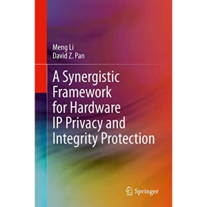 A Synergistic Framework for Hardware IP Privacy and Integrity Protection