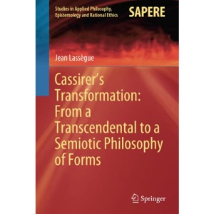 Cassirer’s Transformation: From a Transcendental to a Semiotic Philosophy of Forms: 55 (Studies in Applied Philosophy, Epistemology and Rational Ethics, 55)