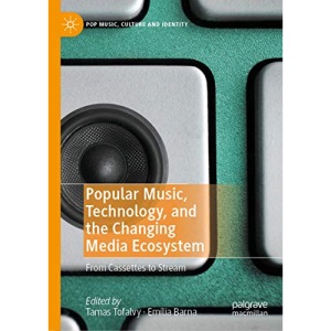 Popular Music, Technology, and the Changing Media Ecosystem: From Cassettes to Stream (Pop Music, Culture and Identity)