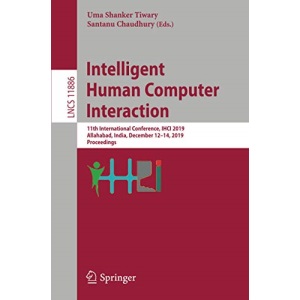 Intelligent Human Computer Interaction: 11th International Conference, IHCI 2019, Allahabad, India, December 12–14, 2019, Proceedings: 11886 (Lecture Notes in Computer Science)