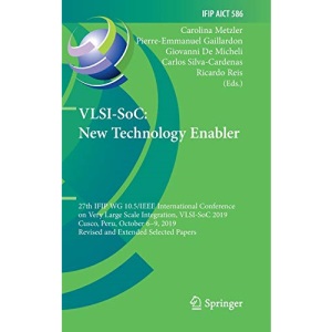 VLSI-SoC: New Technology Enabler: 27th IFIP WG 10.5/IEEE International Conference on Very Large Scale Integration, VLSI-SoC 2019, Cusco, Peru, October ... and Communication Technology, 586)