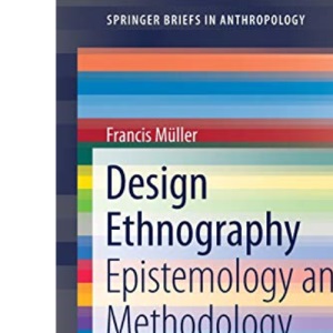 Design Ethnography: Epistemology and Methodology (SpringerBriefs in Anthropology)