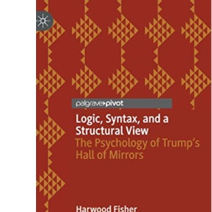 Logic, Syntax, and a Structural View: The Psychology of Trump's Hall of Mirrors