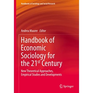 Handbook of Economic Sociology for the 21st Century: New Theoretical Approaches, Empirical Studies and Developments (Handbooks of Sociology and Social Research)