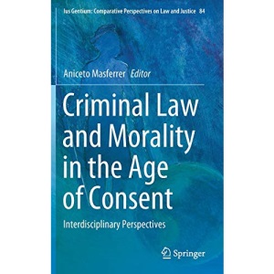 Criminal Law and Morality in the Age of Consent: Interdisciplinary Perspectives: 84 (Ius Gentium: Comparative Perspectives on Law and Justice, 84)
