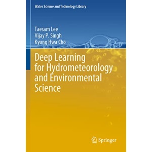 Deep Learning for Hydrometeorology and Environmental Science: 99 (Water Science and Technology Library, 99)