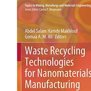 Waste Recycling Technologies for Nanomaterials Manufacturing (Topics in Mining, Metallurgy and Materials Engineering)