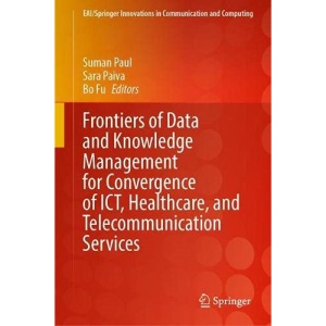 Frontiers of Data and Knowledge Management for Convergence of ICT, Healthcare, and Telecommunication Services (EAI/Springer Innovations in Communication and Computing)