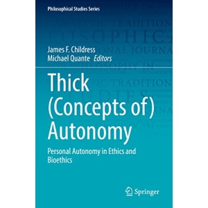 Thick (Concepts of) Autonomy: Personal Autonomy in Ethics and Bioethics: 146 (Philosophical Studies Series, 146)
