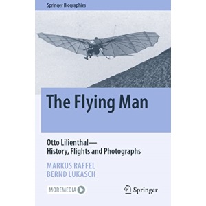 The Flying Man: Otto Lilienthal―History, Flights and Photographs (Springer Biographies)