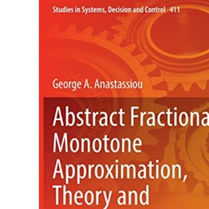 Abstract Fractional Monotone Approximation, Theory and Applications: 411 (Studies in Systems, Decision and Control, 411)