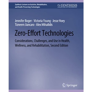 Zero-Effort Technologies: Considerations, Challenges, and Use in Health, Wellness, and Rehabilitation, Second Edition (Synthesis Lectures on Technology and Health)