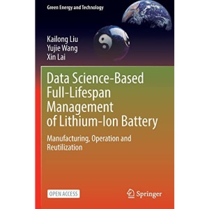 Data Science-Based Full-Lifespan Management of Lithium-Ion Battery: Manufacturing, Operation and Reutilization (Green Energy and Technology)