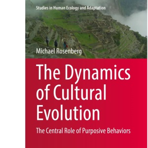 The Dynamics of Cultural Evolution: The Central Role of Purposive Behaviors: 12 (Studies in Human Ecology and Adaptation, 12)