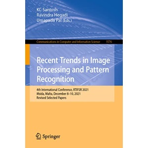 Recent Trends in Image Processing and Pattern Recognition: 4th International Conference, RTIP2R 2021, Msida, Malta, December 8-10, 2021, Revised ... in Computer and Information Science, 1576)