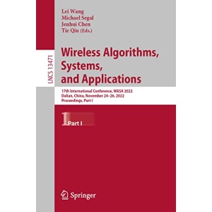 Wireless Algorithms, Systems, and Applications: 17th International Conference, WASA 2022, Dalian, China, November 24–26, 2022, Proceedings, Part I: 13471 (Lecture Notes in Computer Science, 13471)