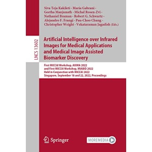 Artificial Intelligence over Infrared Images for Medical Applications and Medical Image Assisted Biomarker Discovery: First MICCAI Workshop, AIIIMA ... (Lecture Notes in Computer Science, 13602)