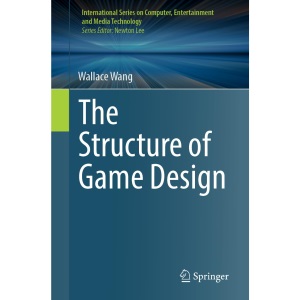 The Structure of Game Design (International Series on Computer, Entertainment and Media Technology)