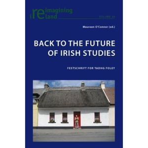 Back to the Future of Irish Studies: Festschrift for Tadhg Foley (Reimagining Ireland)