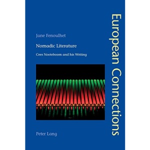 Nomadic Literature; Cees Nooteboom and his Writing (35) (European Connections: Studies in Comparative Literature, Intermediality and Aesthetics)