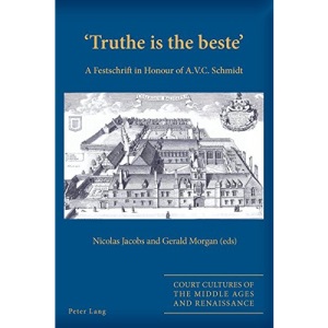 'Truthe is the beste': A Festschrift in Honour of A.V.C. Schmidt: 1 (Court Cultures of the Middle Ages and Renaissance)