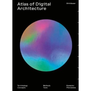 Atlas of Digital Architecture: Terminology, Concepts, Methods, Tools, Examples, Phenomena
