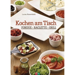 Kochen am Tisch: Fondue - Raclette - Grill
