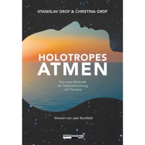 Holotropes Atmen: Eine neue Methode der Selbsterforschung und Therapie