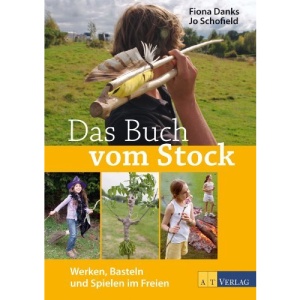 Das Buch vom Stock: Werken, Basteln und Spielen im Freien
