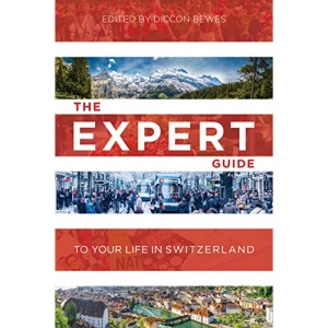 The Expert Guide to Your Life in Switzerland Export Edition: Advice from 15 Experts in Switzerland