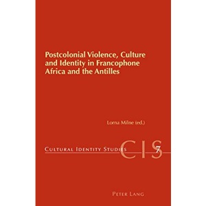 Postcolonial Violence, Culture and Identity in Francophone Africa and the Antilles: 7 (Cultural Identity Studies)