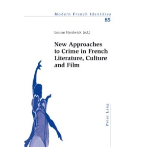 New Approaches to Crime in French Literature, Culture and Film (Modern French Identities)