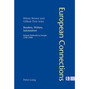 Readers, Writers, Salonnieres: Female Networks in Europe, 1700-1900 (European Connections)