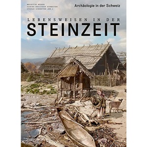 Lebensweisen in der Steinzeit: Archäologie in der Schweiz