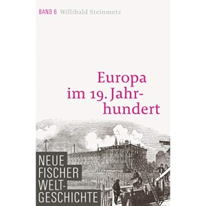Neue Fischer Weltgeschichte. Band 6: Europa im 19. Jahrhundert