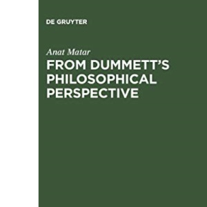 From Dummett's Philosophical Perspective (Philosophie/Perspectives in Analytical Philosophy): 15 (Perspektiven der Analytischen Philosophie/Perspectives in Analytical Philosophy, 15)