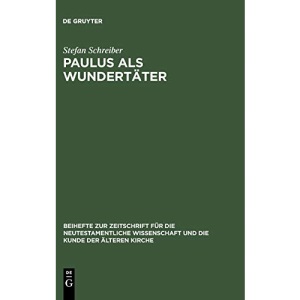 Paulus als Wundertäter: Redaktionsgeschichtliche Untersuchungen zur Apostelgeschichte und den authentischen Paulusbriefen (Beihefte Zur Zeitschrift Fur Die Neutestamentliche Wissenschaft)