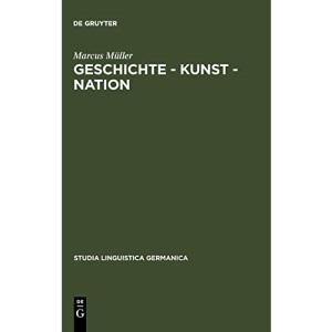 Geschichte - Kunst - Nation: Die Sprachliche Konstituierung Einer 'deutschen' Kunstgeschichte Aus Diskursanalytischer Sicht (Studia Linguistica Germanica)