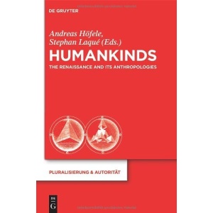 Humankinds: The Renaissance and Its Anthropologies (Pluralisierung & Autoritt) (Pluralisierung & Autoritat)