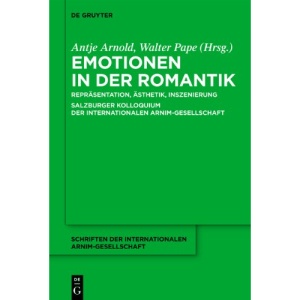 Emotionen in Der Romantik: Repr Sentation, Sthetik, Inszenierung Salzburger Kolloquium Der Internationalen Arnim-Gesellschaft: Repräsentation, ... Der Internationalen Arnim-Gesellschaft)