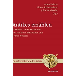 Antikes erzählen: Narrative Transformationen von Antike in Mittelalter und Früher Neuzeit (Transformationen Der Antike, 27)