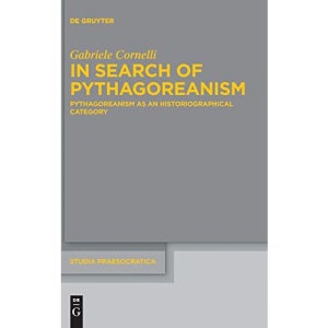 In Search of Pythagoreanism: Pythagoreanism as an Historiographical Category (Studia Praesocratica) (Studia Praesocratica, 4)