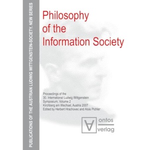 Philosophy of the Information Society: Proceedings of the 30th International Ludwig Wittgenstein-Symposium in Kirchberg, 2007 (Publications of the Austrian Ludwig Wittgenstein Society – New Series, 7)