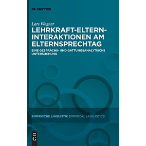 Lehrkraft-eltern-interaktionen Am Elternsprechtag: Eine Gesprächs- Und Gattungsanalytische Untersuchung (Empirische Linguistik / Empirical ... Linguistik / Empirical Linguistics, 5)