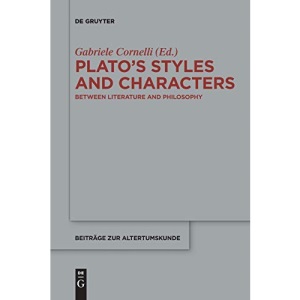 Plato’s Styles and Characters: Between Literature and Philosophy (Beitrage zur Altertumskunde, 341)