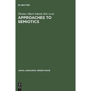 Approaches to semiotics: Cultural anthropology, education, linguistics, psychiatry, psychology ; transactions of the Indiana University Conference on ... 15 (Janua Linguarum. Series Maior, 15)