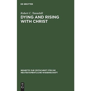Dying and Rising with Christ: A Study in Pauline Theology: 32 (Beihefte zur Zeitschrift fur die Neutestamentliche Wissenschaft, 32)