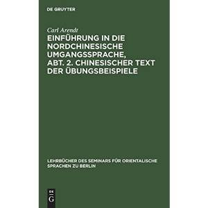 Einführung in die Nordchinesische Umgangssprache, Abt. 2. Chinesischer Text der Übungsbeispiele: Praktisches Übungsbuch Zunächst ALS Grundlage Für Den ... Für Orientalische Sprachen Zu Berlin, 37, 1)
