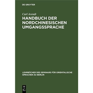 Handbuch der Nordchinesischen Umgangssprache: Teil 1: Allgemeine Einleitung in Das Chinesische Sprachstudium: 71 (Lehrbücher Des Seminars Für Orientalische Sprachen Zu Berlin, 37, 1)