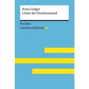 Unter der Drachenwand von Arno Geiger: Lektüreschlüssel mit Inhaltsangabe, Interpretation, Prüfungsaufgaben mit Lösungen, Lernglossar. (Reclam Lektüreschlüssel XL)